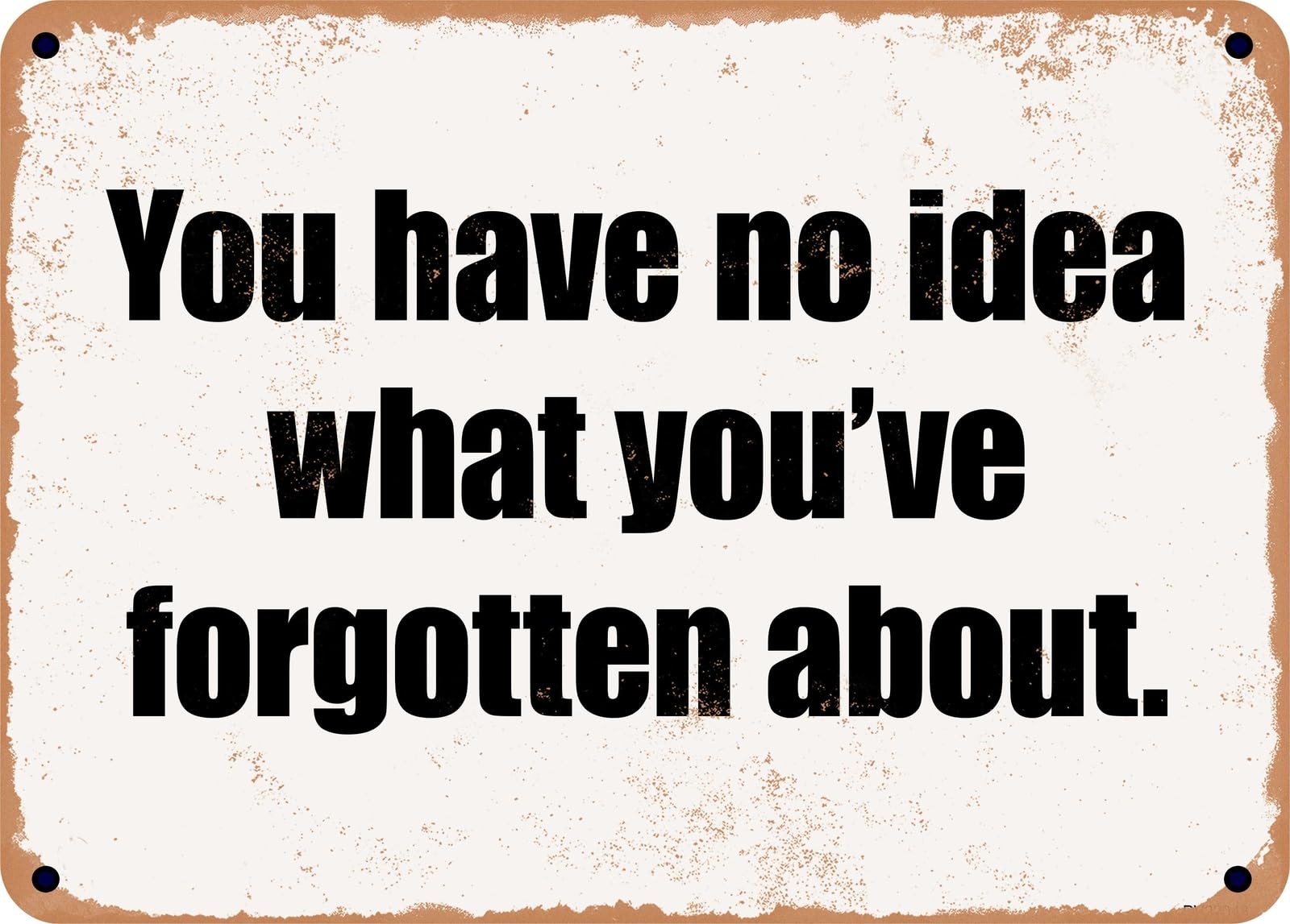 Miaomansenstore Metal Sign - You Have No Idea What You've Forgotten About Home Decor