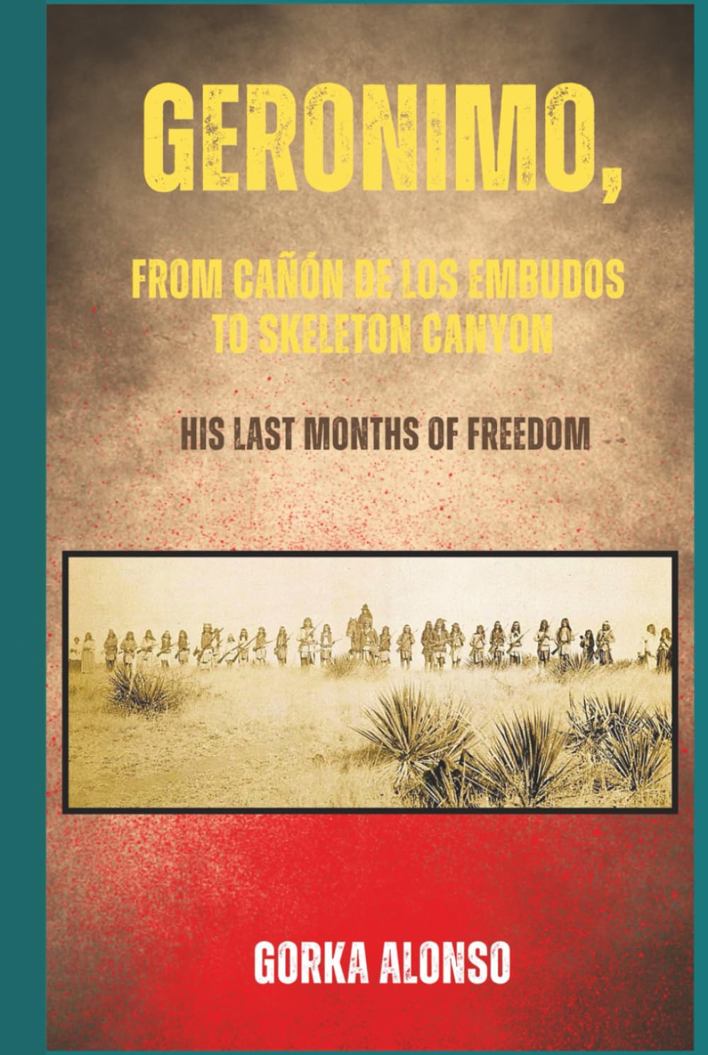 Geronimo, from Cañón de los Embudos to Skeleton Canyon: His last months of freedom