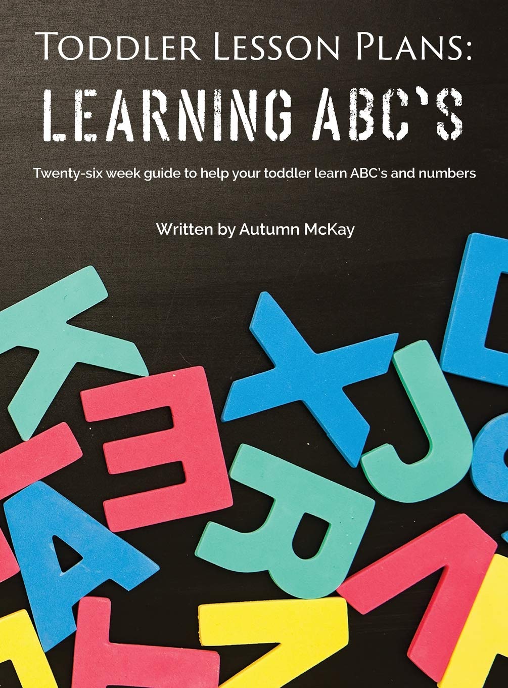 Toddler Lesson Plans - Learning ABC's: Twenty-six week guide to help your toddler learn ABC's and numbers (Early Learning)