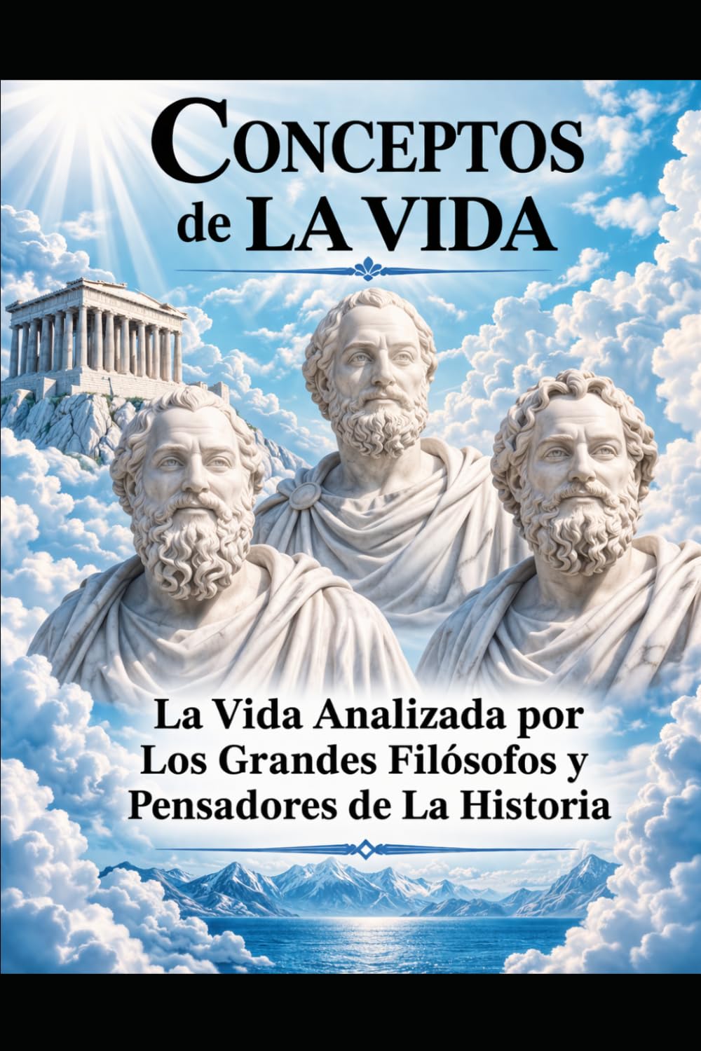Conceptos de La Vida: La Vida Analizada por Los Grandes Filósofos y Pensadores de La Historia