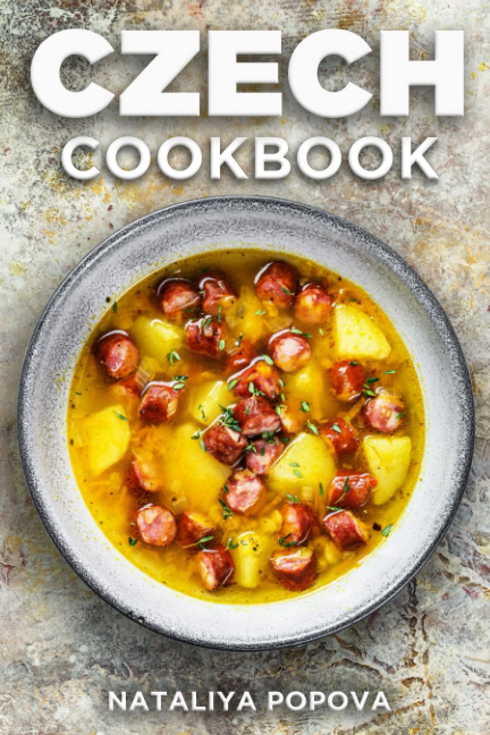 Czech Cookbook: Get Your Taste Of Czech With Easy and Delicious Recipes From Czech Cuisine