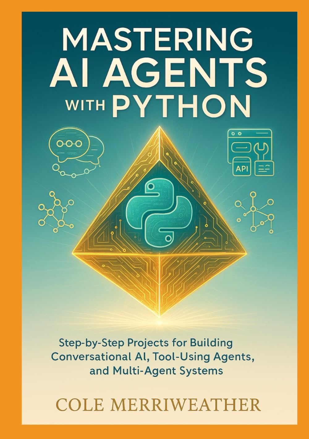 Mastering AI Agents with Python: Step-by-Step Projects for Building Conversational AI, Tool-Using Agents, and Multi-Agent Systems