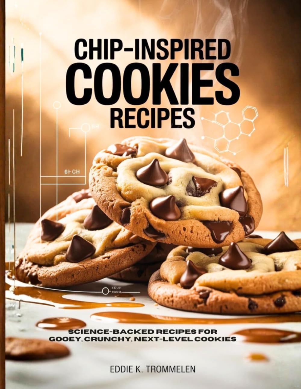 CHIP-INSPIRED COOKIES RECIPES: Science-Backed Recipes for Gooey, Crunchy, Next-Level Cookies