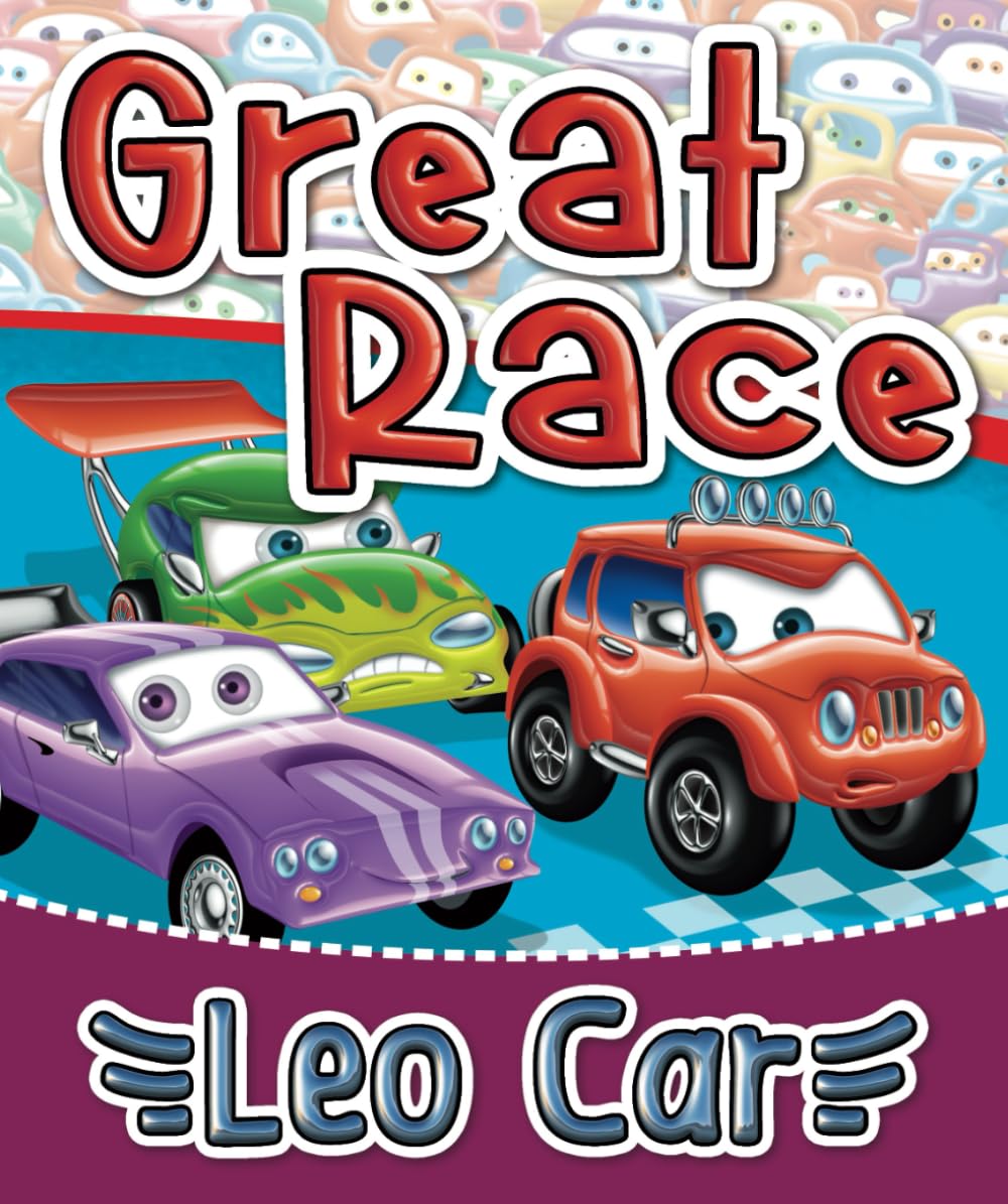 Leo Car in the Great Race: If I Built a Car I Would Go to Race Car Track for Toddlers. Book for Kids 3–5 (Stories about the adventures of Leo Car, ... and lovers of thrilling adventures.)