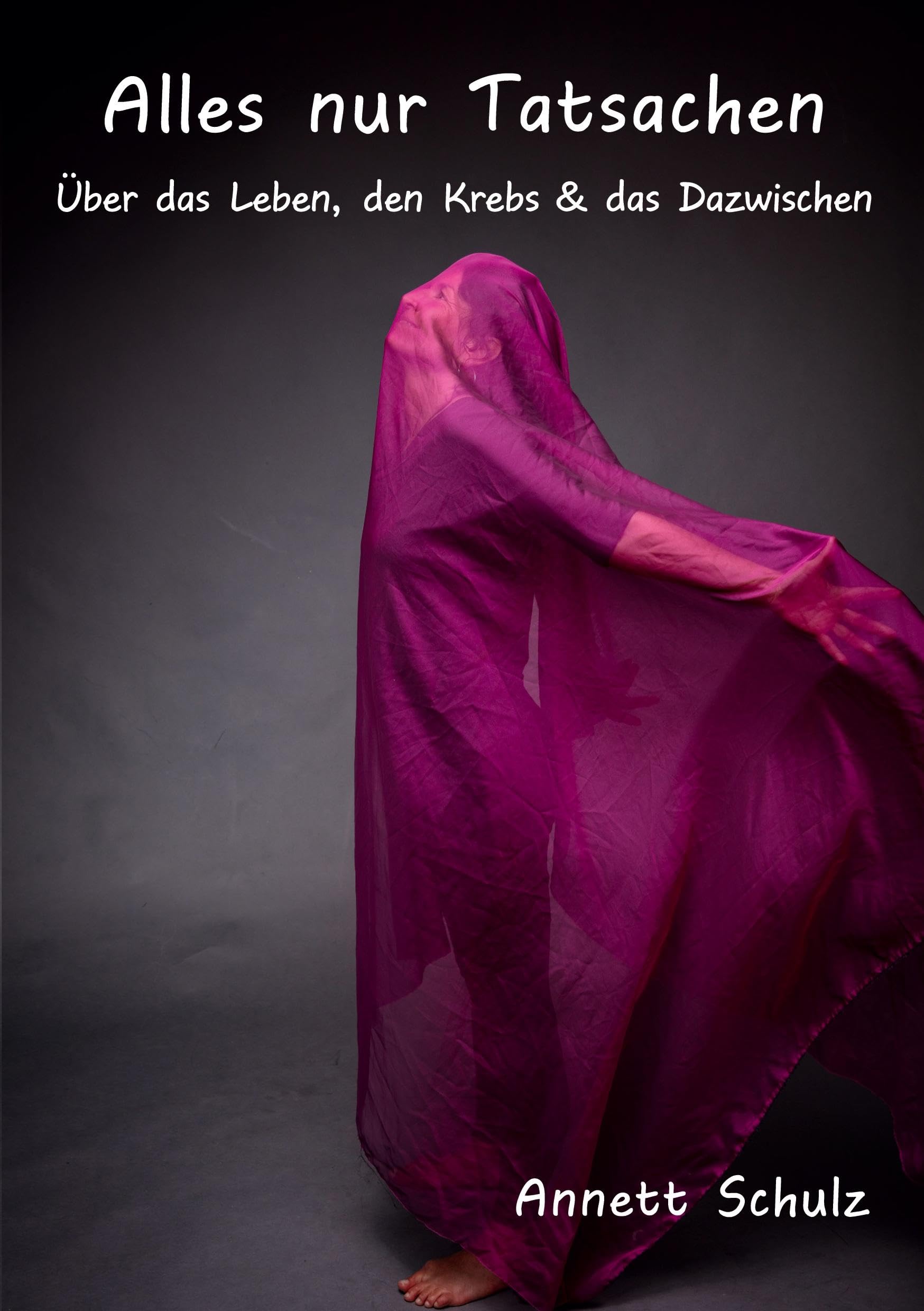 Alles nur Tatsachen: Über das Leben, den Krebs & das Dazwischen