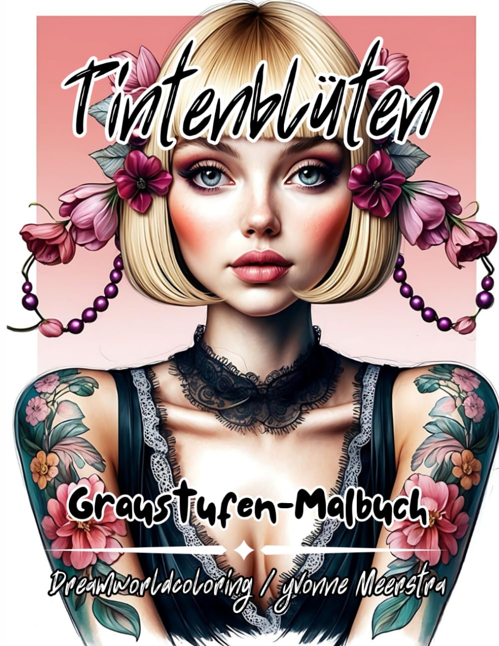 Tintenblüten: Florale Porträts, moderne Eleganz & tätowierte Schönheiten – 78 kunstvolle Illustrationen zum Ausmalen