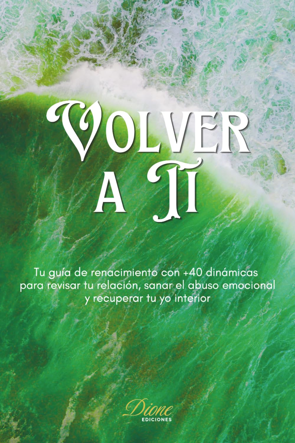 Volver a Ti: Tu guía de renacimiento con +40 dinámicas para revisar tu relación, sanar el abuso emocional y recuperar tu yo interior