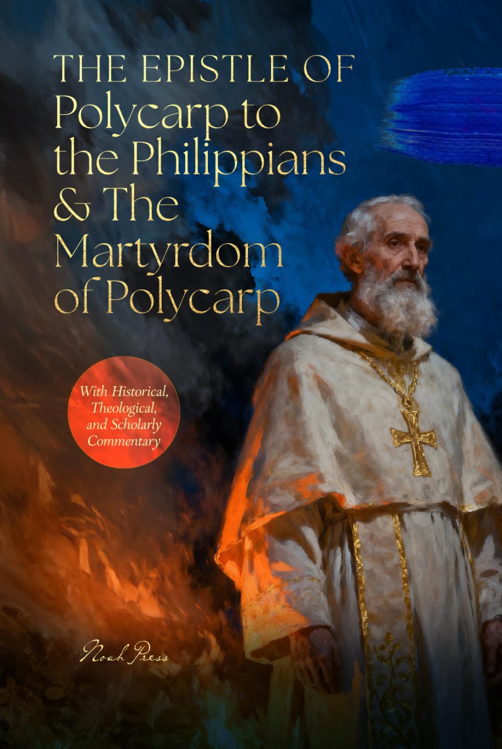 The Epistle Of Polycarp To The Philippians & The Martyrdom Of Polycarp: With Historical, Theological & Scholarly Commentary
