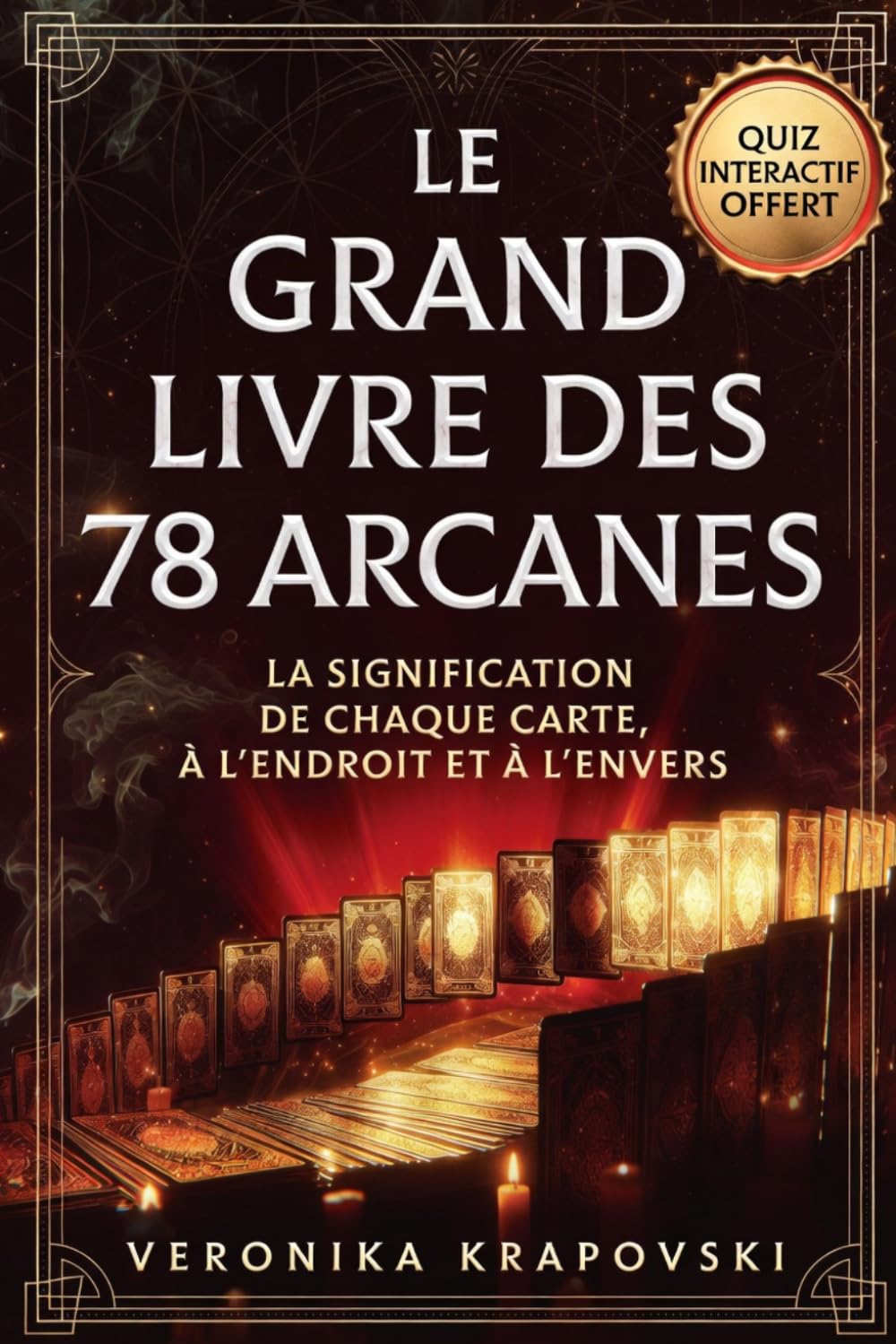 LE GRAND LIVRE DES 78 ARCANES La Signification de Chaque Carte à l’Endroit et à l’Envers: Tarot pour Débutants et Confirmés : Signification des 78 Cartes + Arcanes Majeurs et Mineurs