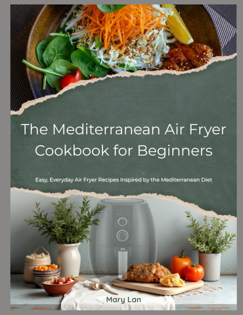 The Mediterranean Air Fryer Cookbook for Beginners: Easy, Everyday Air Fryer Recipes Inspired by the Mediterranean Diet for Healthy, Stress-Free Cooking