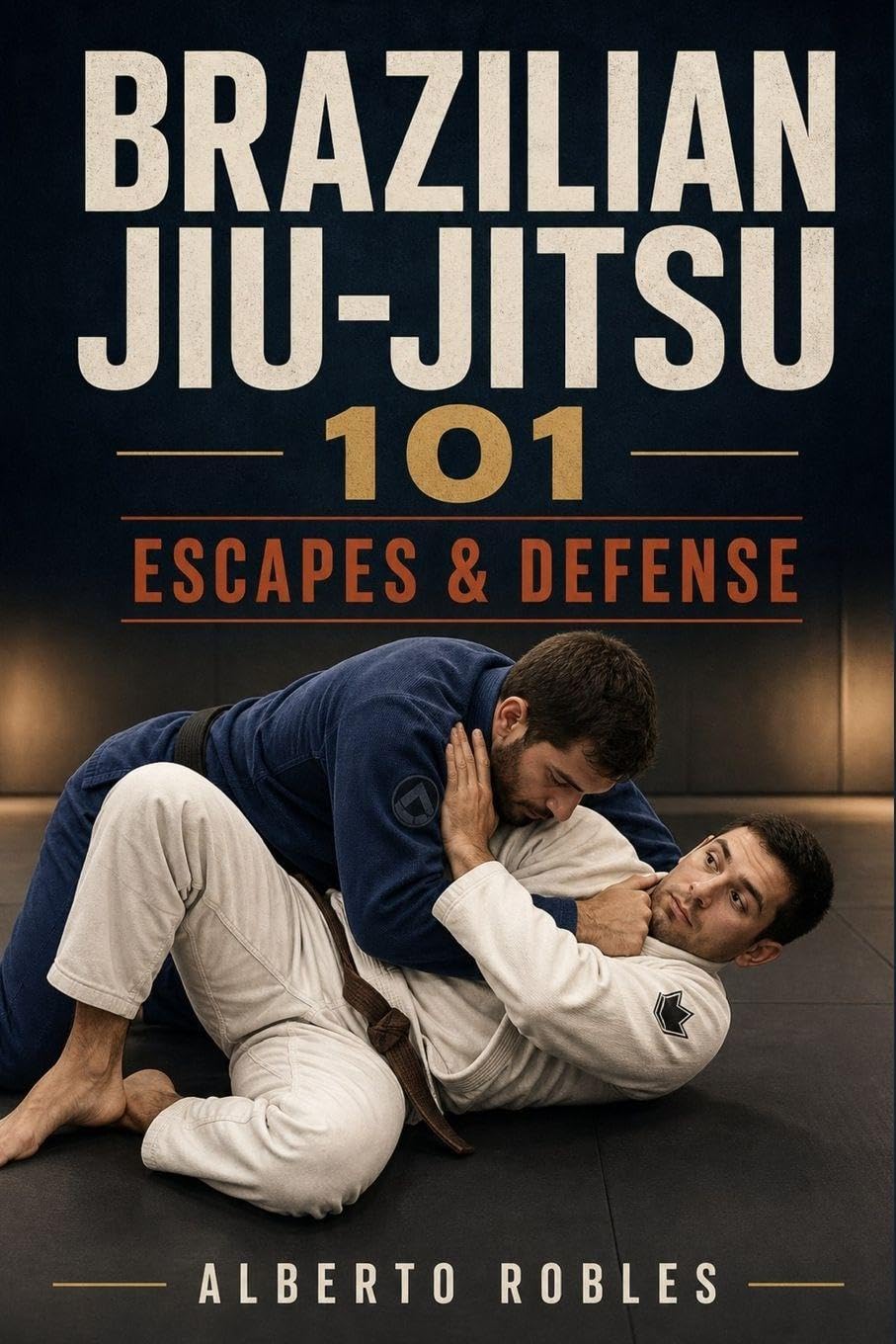 Brazilian Jiu-Jitsu 101: Escapes & Defense: Escapes : Escapes & Defense