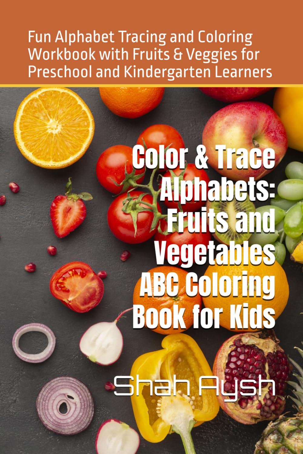 Color & Trace Alphabets: Fruits and Vegetables ABC Coloring Book for Kids: Fun Alphabet Tracing and Coloring Workbook with Fruits & Veggies for Preschool and Kindergarten Learners