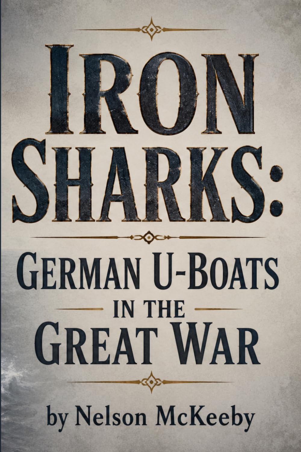 Iron Sharks: German U-Boats in the Great War