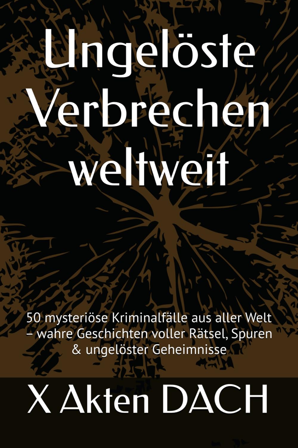 Ungelöste Verbrechen weltweit: 50 mysteriöse Kriminalfälle aus aller Welt – wahre Geschichten voller Rätsel, Spuren & ungelöster Geheimnisse