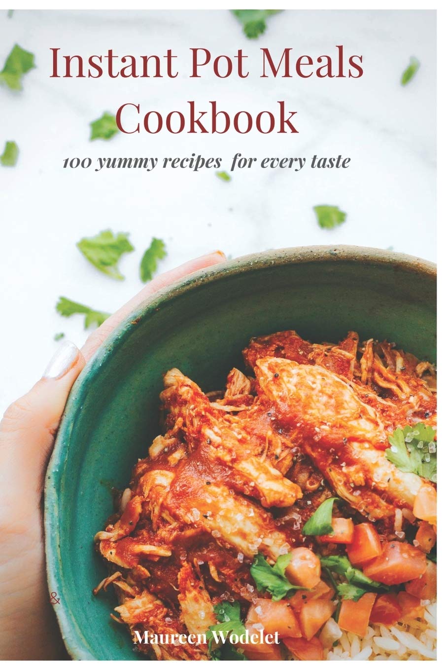Instant Pot Meals Cookbook: 100 Yummy Recipes for every taste