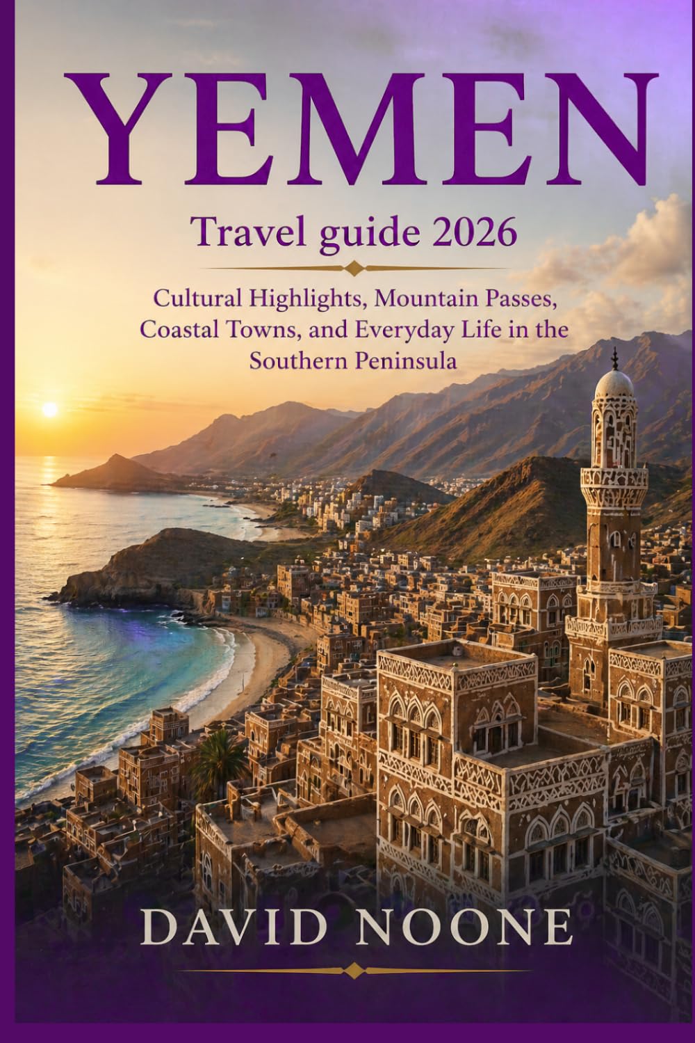 YEMEN Travel guide 2026: Cultural Highlights, Mountain Passes, Coastal Towns, and Everyday Life in the Southern Peninsula