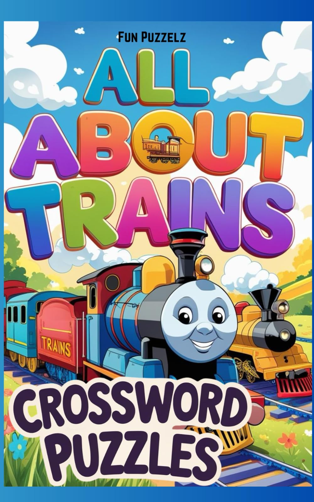ALL ABOUT TRAINS Crossword Puzzles: Activity Book for Railfans, Hundreds of Locomotive-themed Words and Clues
