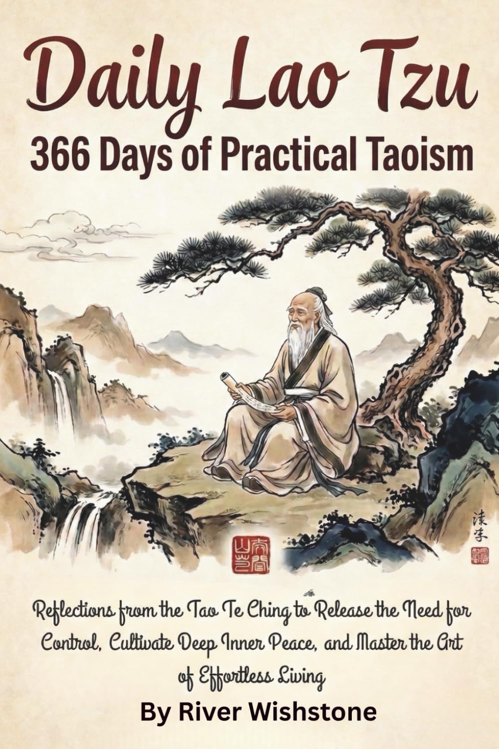 Daily Lao Tzu: 366 Days of Practical Taoism: Reflections from the Tao Te Ching to Release the Need for Control, Cultivate Deep Inner Peace, and Master ... of Effortless Living (Daily Taoism Wisdom)