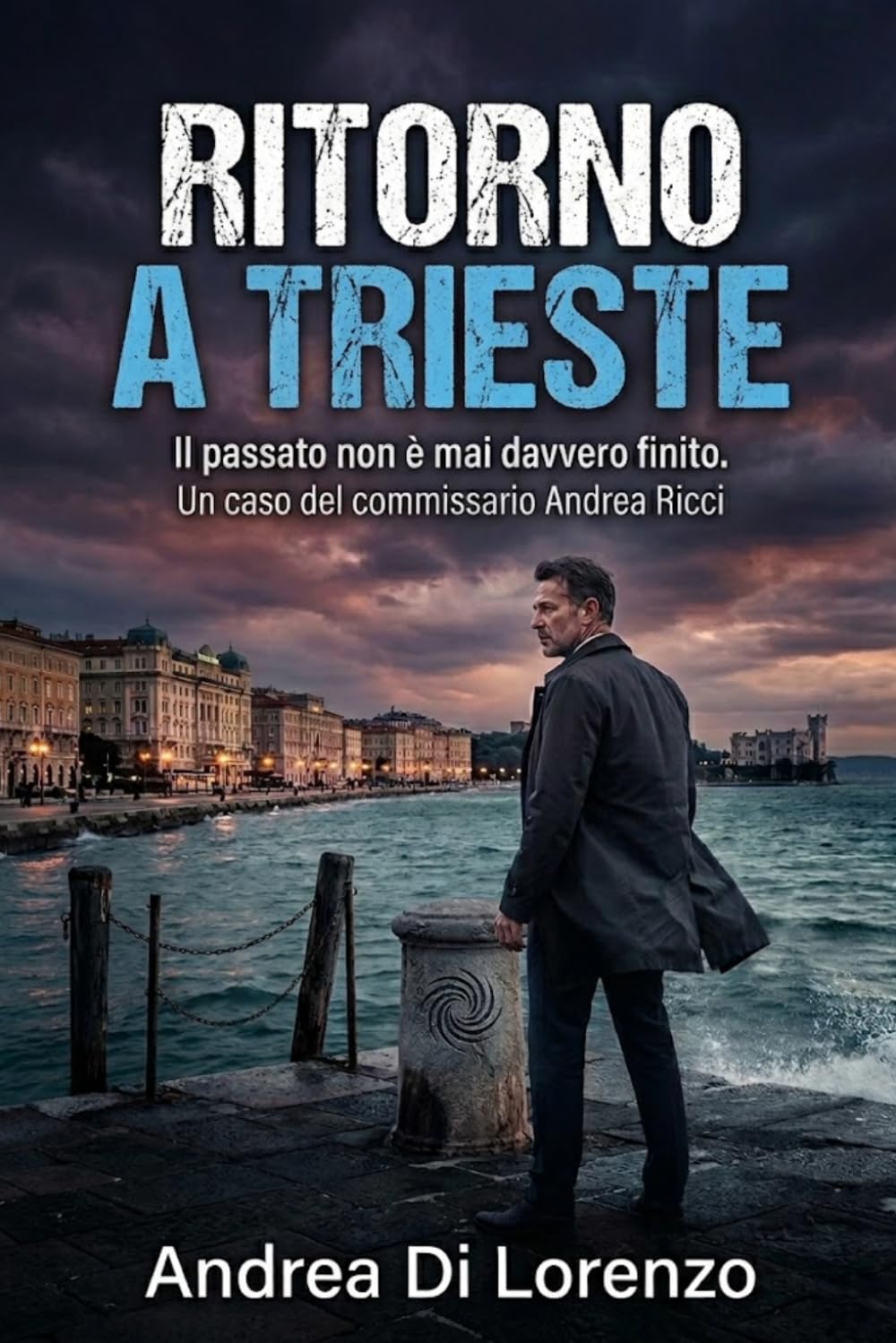 RITORNO A TRIESTE: Il passato non è mai davvero finito. Un nuovo caso del commissario Andrea Ricci.