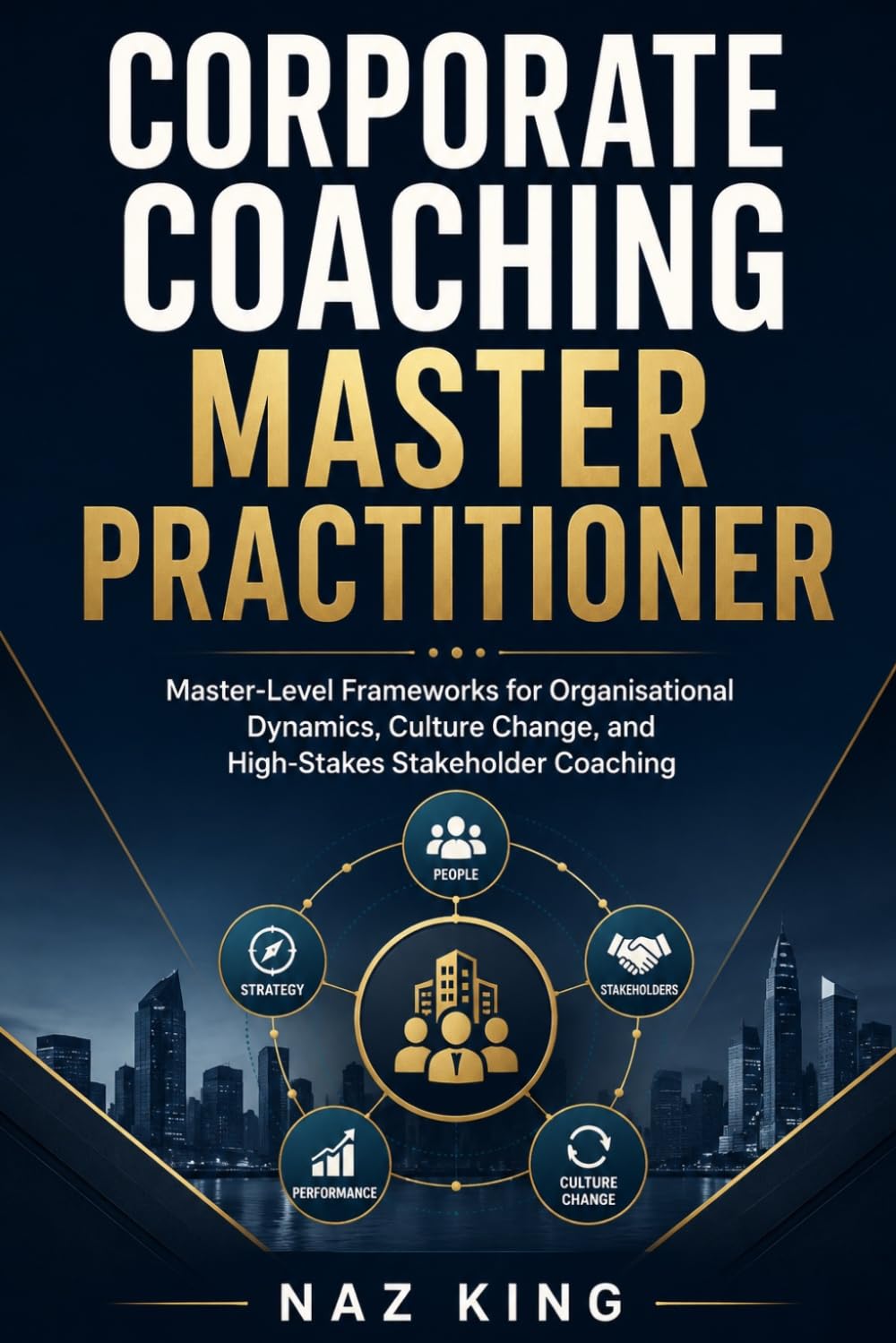 Corporate Coaching Master Practitioner: Master-Level Frameworks for Organisational Dynamics, Culture Change, and High-Stakes Stakeholder Coaching (Corporate Coaching Series)