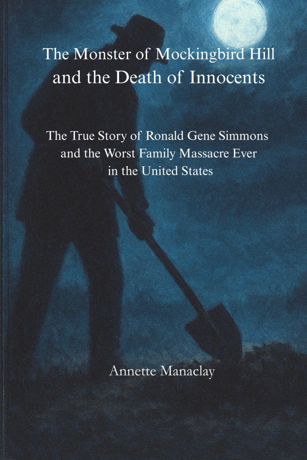 The Monster of Mockingbird Hill and the Death of Innocents: The True Story of Ronald Gene Simmons and the Worst Family Massacre Ever in the United States