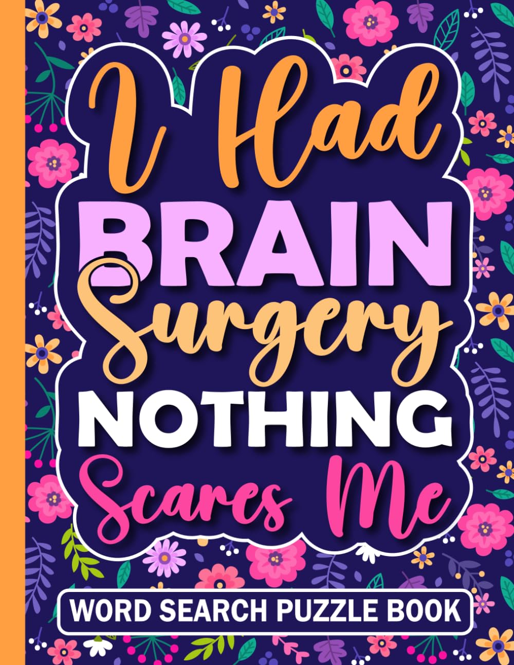 I Had Brain Surgery Nothing Scares Me Word Search Puzzle Book: Post Op Brain Tumor Surgery Recovery Gifts for Teens and Adults (100 Puzzles) After ... (8.5 x 11) Encouragement Gift for Patients