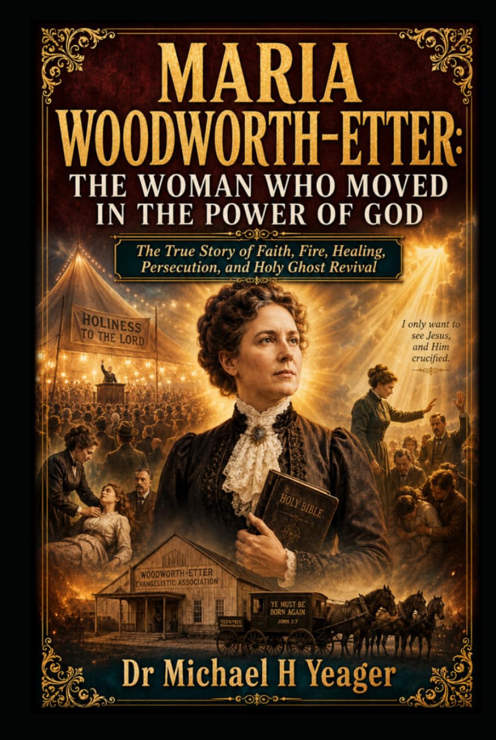 MARIA WOODWORTH-ETTER: THE WOMAN WHO MOVED IN THE POWER OF GOD: The True Story of Faith, Fire, Healing, Persecution, and Holy Ghost Revival