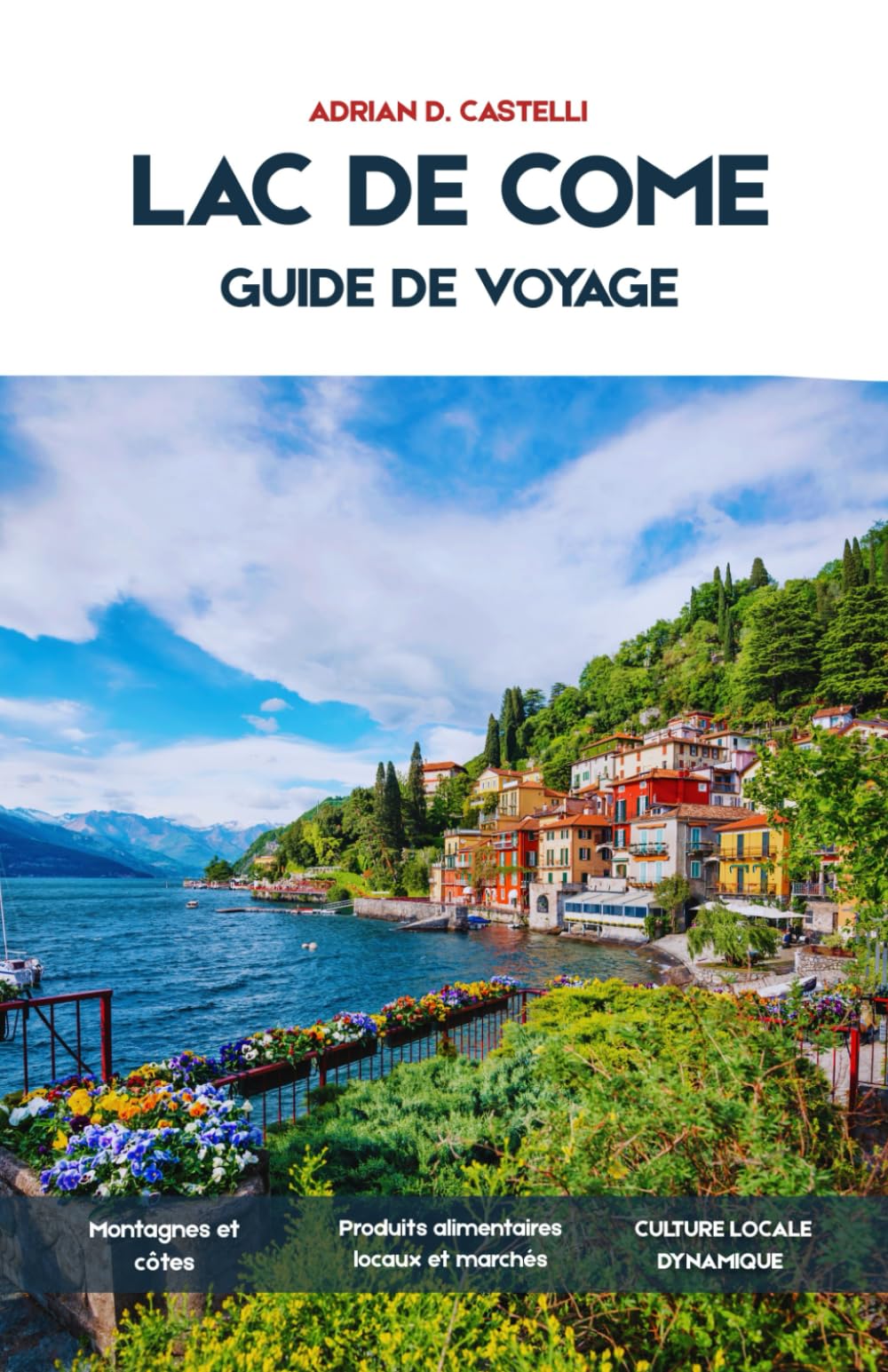 Guide de voyage du lac de Côme 2026: Guide de voyage complet pour Bellagio, Varenna, Côme et le lac centralAvec itinéraires, traversées en ferry, villas, promenades pittoresques et villages cachés