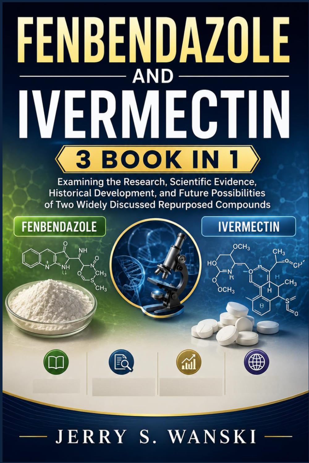 FENBENDAZOLE AND IVERMECTIN 3 BOOK IN 1: Examining the Research, Scientific Evidence, Historical Development, and Future Possibilities of Two Widely ... Repurposed Compounds Fenbendazole Ivermectin