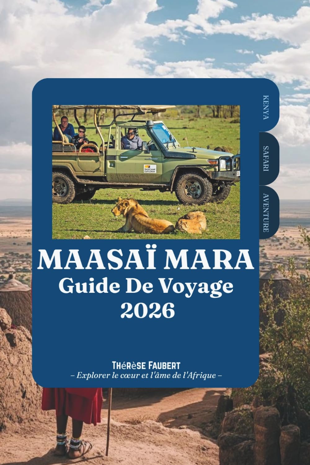 GUIDE DE VOYAGE MAASAÏ MARA 2026: Votre aventure complète de safari au Kenya jusqu'à la Grande Migration, la faune des Big Five, les lodges de luxe, ... la culture maasaï et les conseils d'initiés.