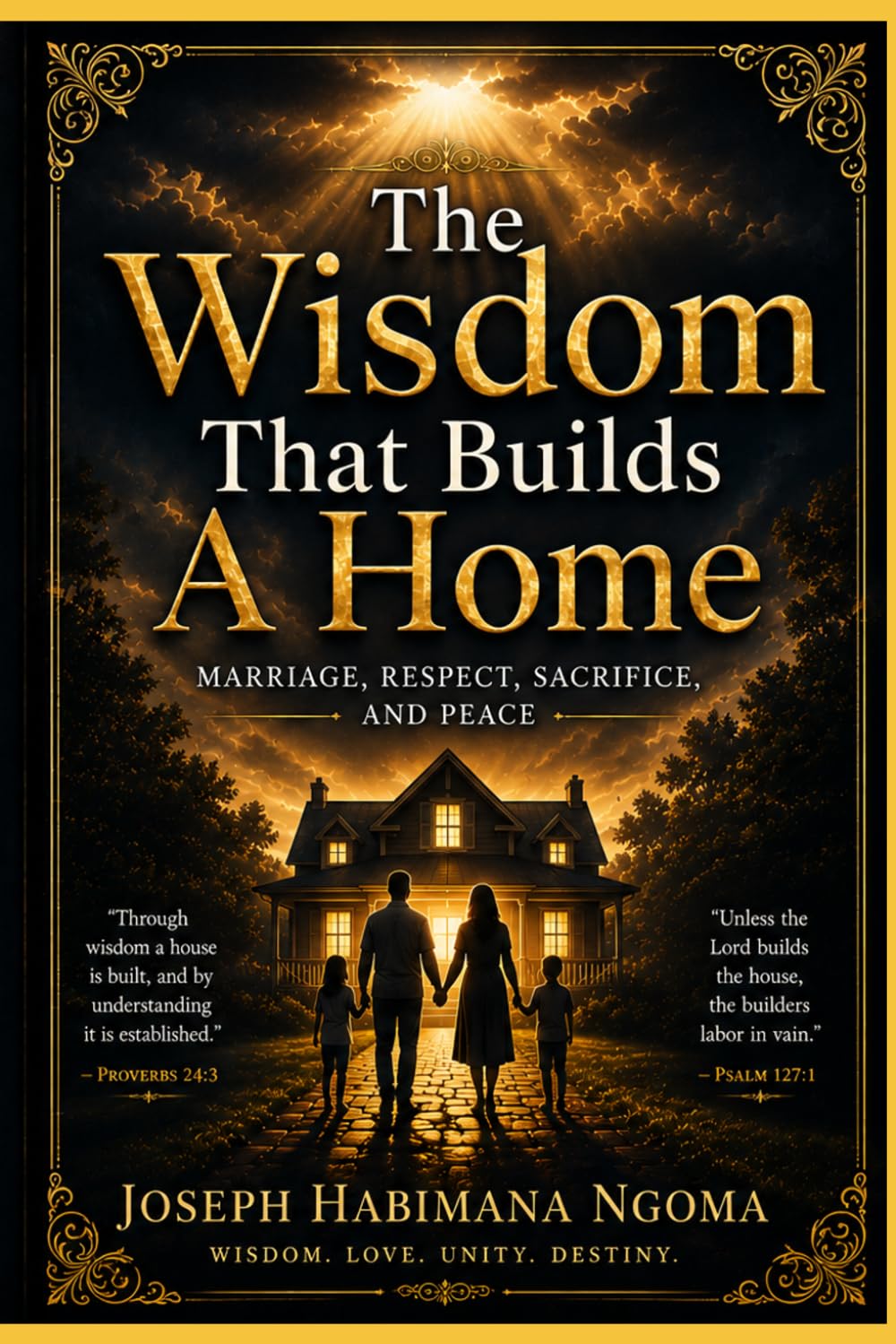 The Wisdom That Builds A Home: Marriage, Respect, Sacrifice, And Peace