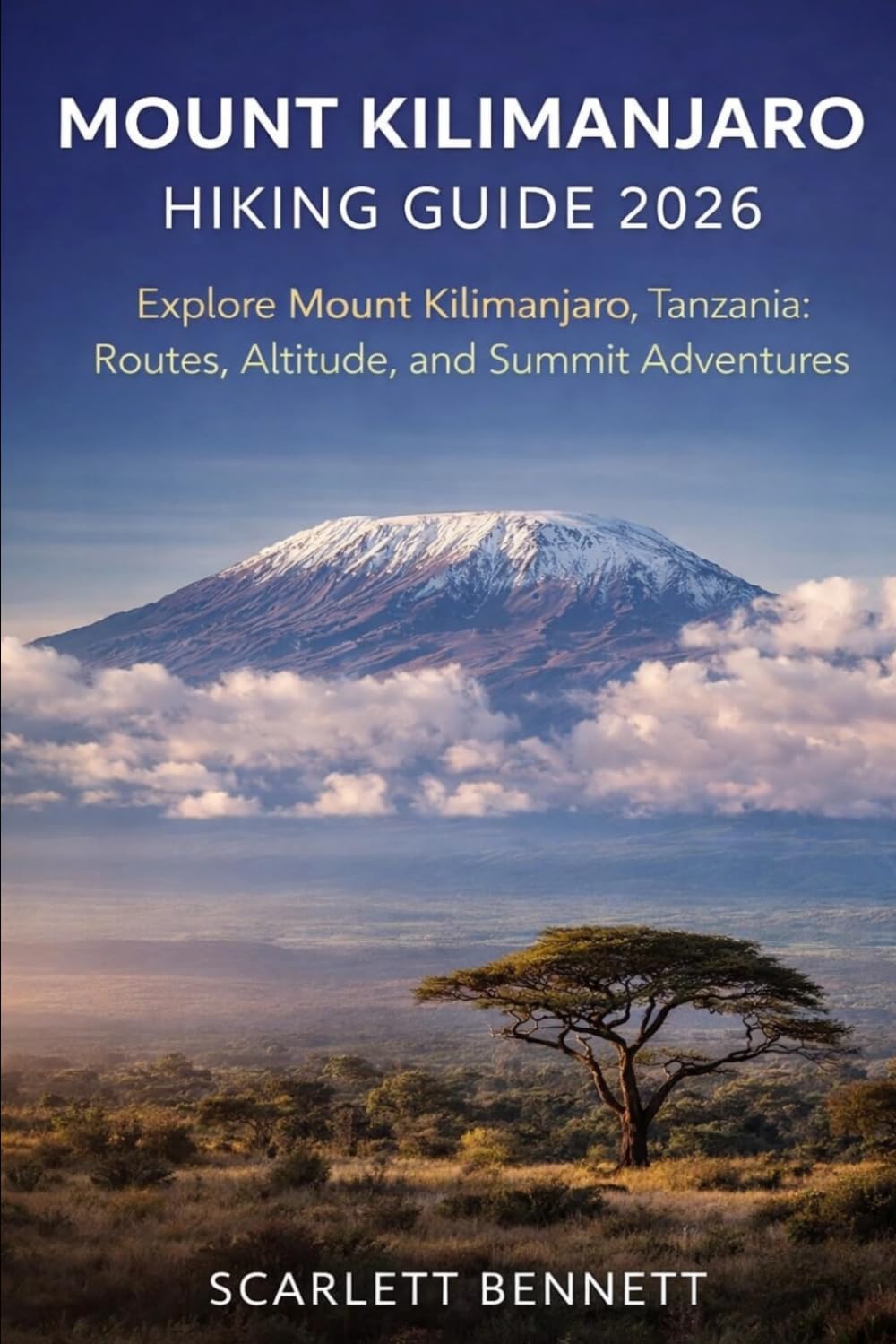 MOUNT KILIMANJARO HIKING GUIDE 2026: Explore Mount Kilimanjaro, Tanzania: Routes, Altitude, and Summit Adventures (The Trailblazer’s Hiking Adventure Series)
