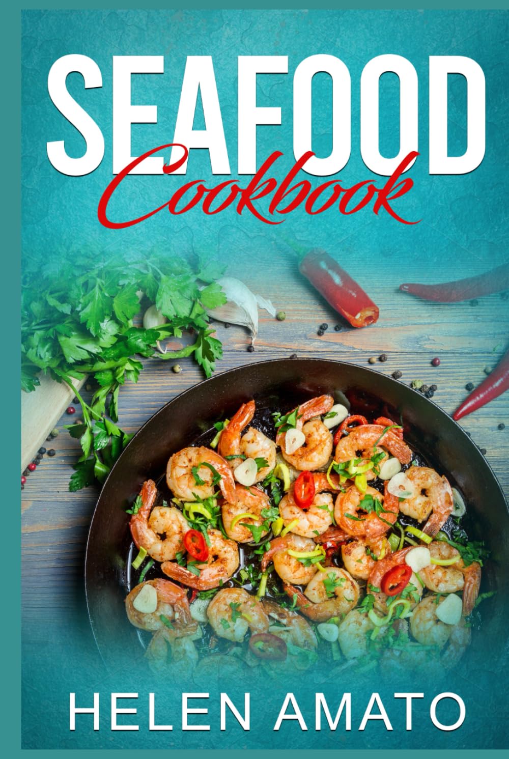 Seafood Cookbook: Mouthwatering Seafood Recipes That Will Help You Cook Crabs, Salmon, Sardines, Shrimp, Tuna, Lobsters, Prawns, Octopus & More Seafood