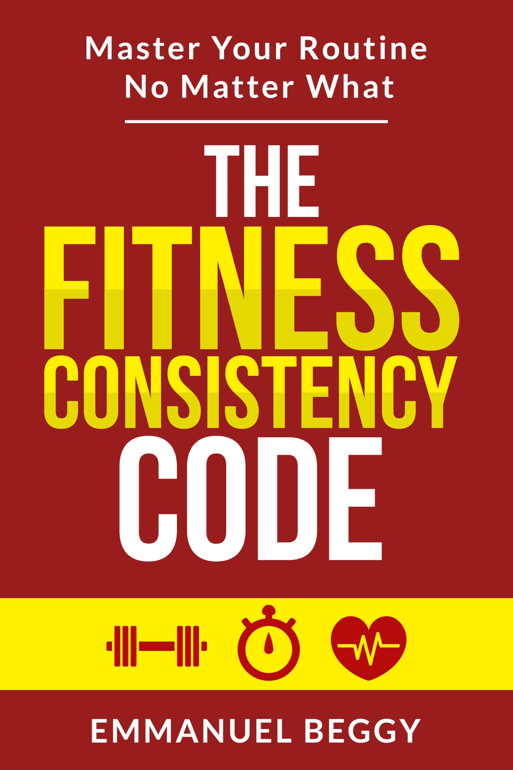 The Fitness Consistency Code: Master your routine no matter what