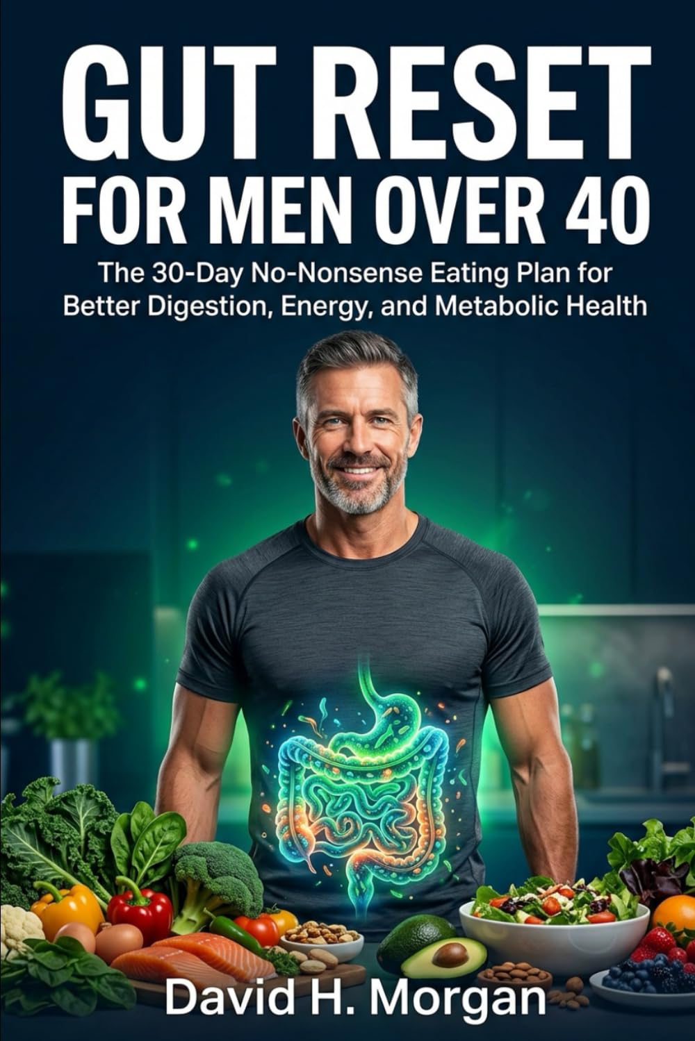 Gut Reset for Men Over 40: The 30-Day No-Nonsense Eating Plan for Better Digestion, Energy, and Metabolic Health