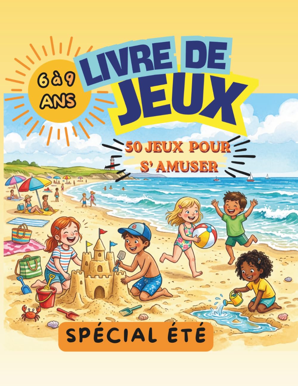 LIVRE DE JEUX SPÉCIALE ÉTÉ: Plus de 50 activités éducatives et amusantes pour enfants de 6 à 9 ans : labyrinthes, sudoku, mots mêlés, cherche et trouve, jeux de logiques, mots croisés et coloriages