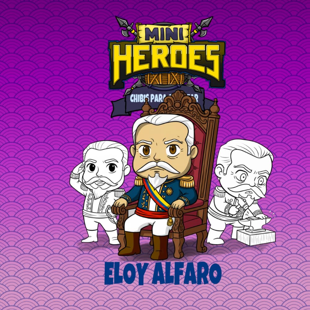 Eloy Alfaro Chibi: Libro para Colorear: Héroes Históricos de Ecuador en Estilo Chibi - 20 Ilustraciones del Viejo Luchador