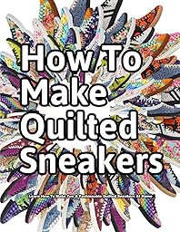 How to Make Quilted Sneakers: Learn How To Make Fun & Fashionable Quilted Sneakers At Home (How Shoes are Made, Band 7)