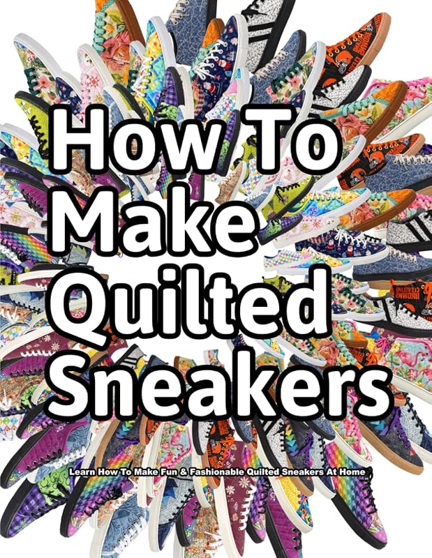 How to Make Quilted Sneakers: Learn How To Make Fun & Fashionable Quilted Sneakers At Home (How Shoes are Made, Band 7)