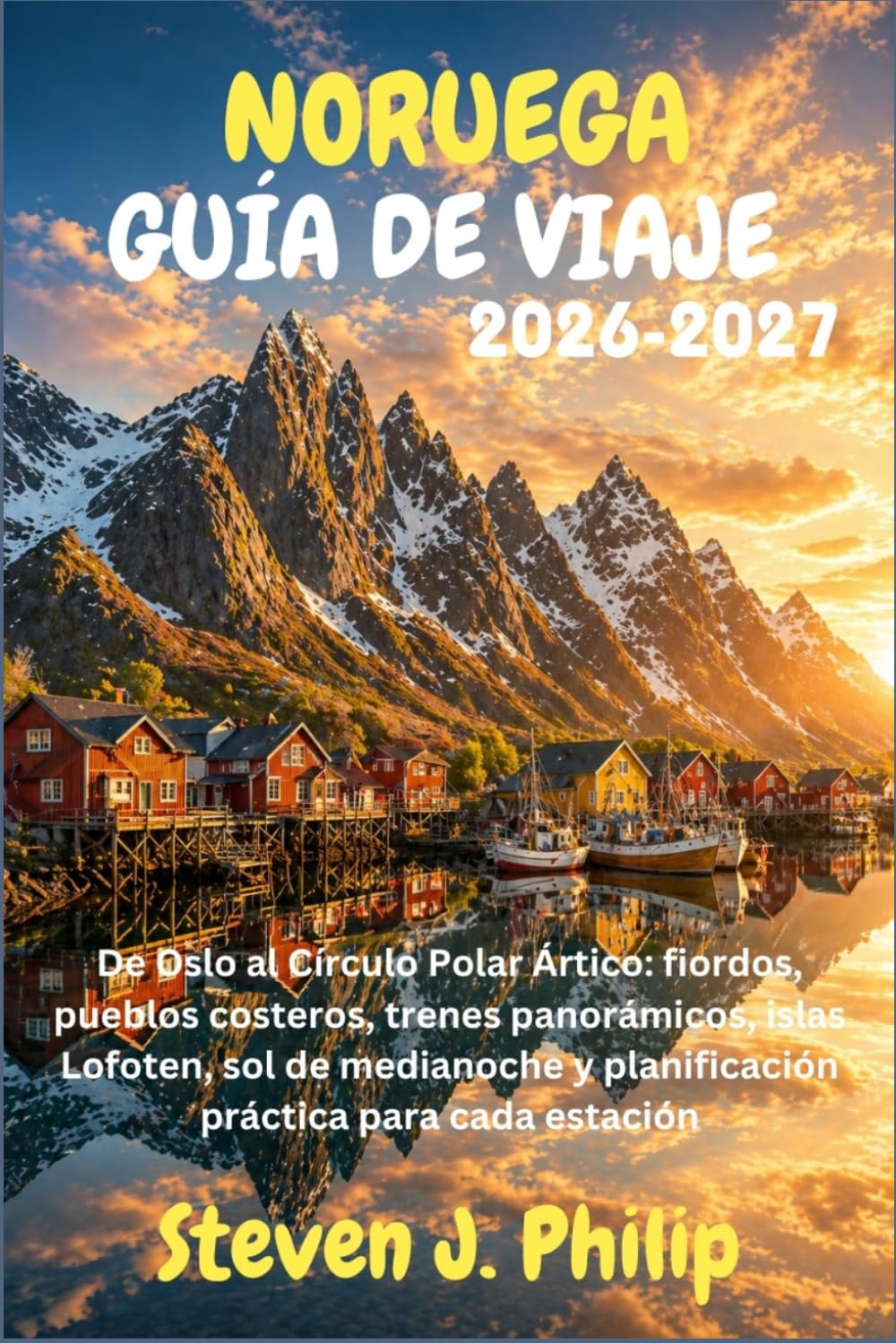 NORUEGA GUÍA DE VIAJE 2026-2027: De Oslo al Círculo Polar Ártico: fiordos, pueblos costeros, trenes panorámicos, islas Lofoten, sol de medianoche y planificación práctica para cada estación