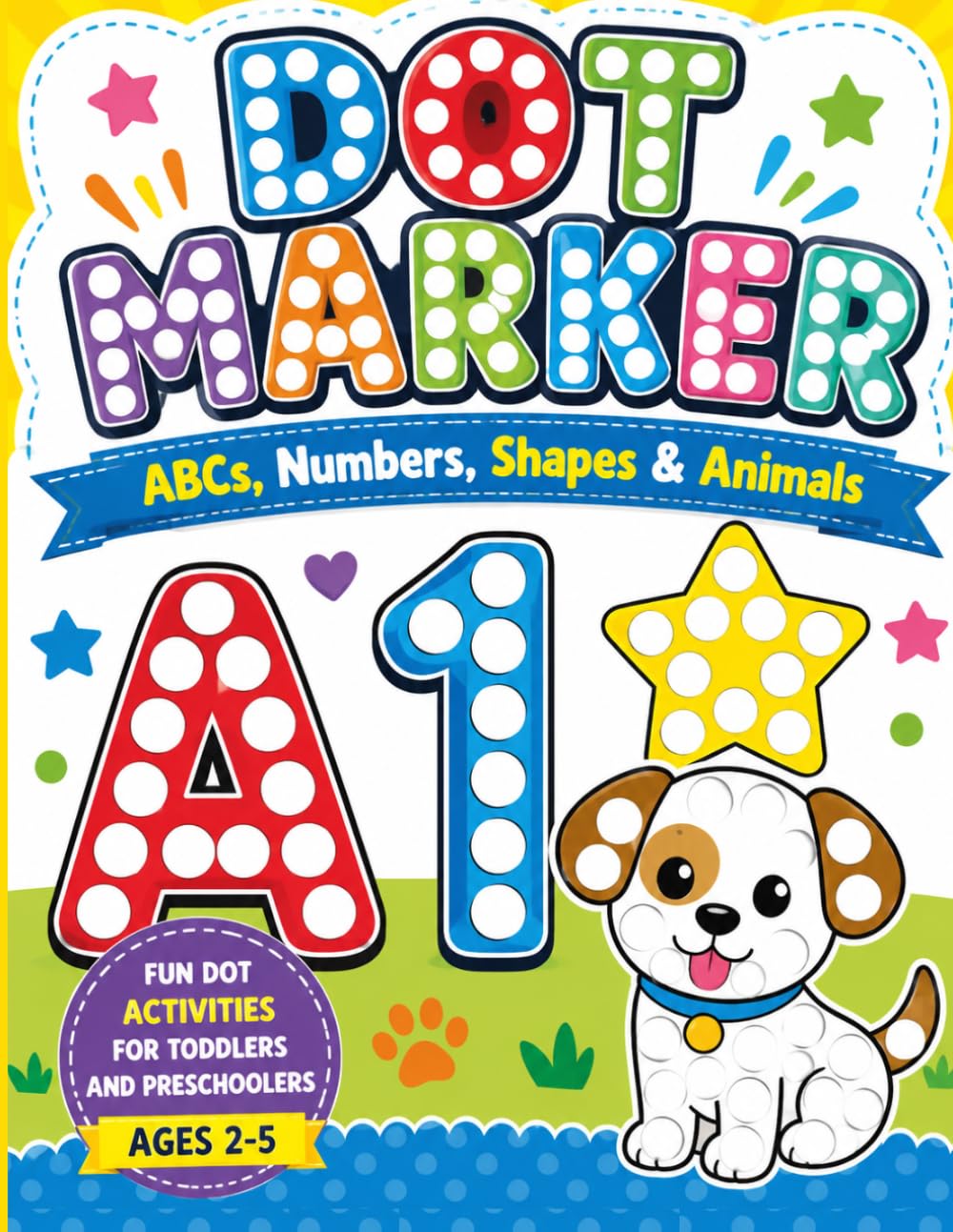 DOT MAKER ABC, NUMBERS, SHAPE, AND ANIMALS: FUN DOT ACTIVITIES FOR TODDLERS AND PRESCHOOLERS AGE 2-5 Dot Makers