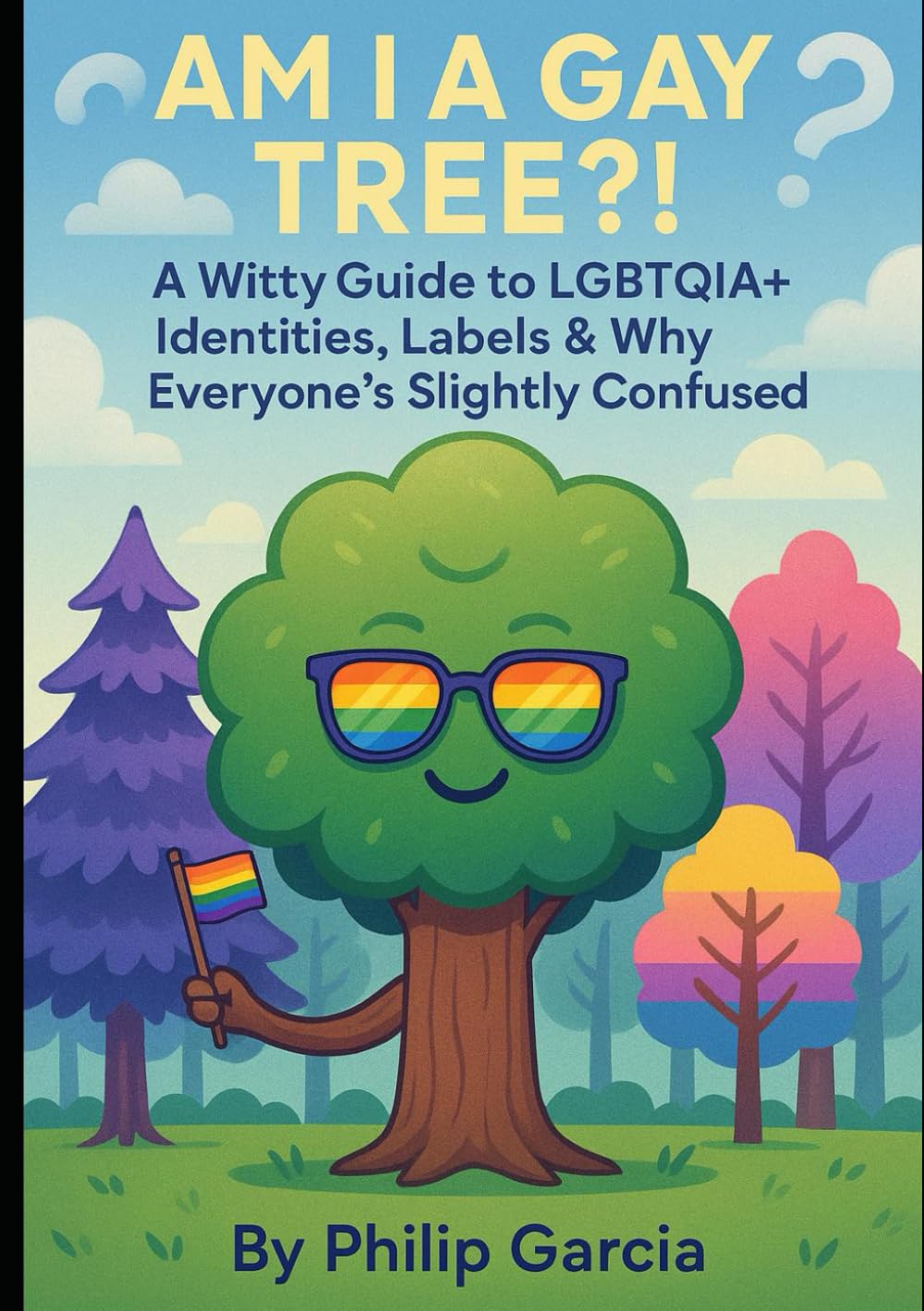 Am I a Gay Tree?!: A Witty, Honest Guide to LGBTQIA+ Identities, Labels & Why Everyone's Slightly Confused