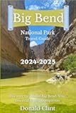 Big Bend National Park Travel Guide 2024: Discover the Best of Big Bend: Your Essential Travel Companion (Voyage Vista: 2024 Travel Treks)