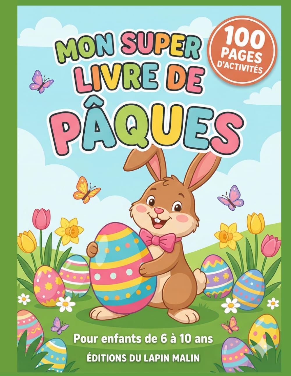 Mon Super Livre de Pâques: 100 pages d'activités sans écran : Anecdotes, Jeux rigolos, Vrai ou Faux et Défis pour enfants de 6 à 10 ans