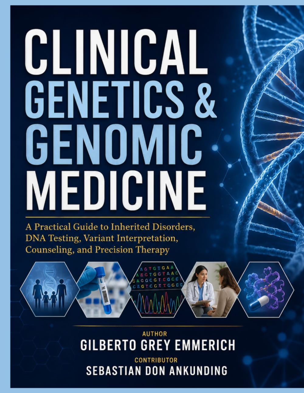 CLINICAL GENETICS & GENOMIC MEDICINE: A Practical Guide to Inherited Disorders, DNA Testing, Variant Interpretation, Counseling, and Precision Therapy