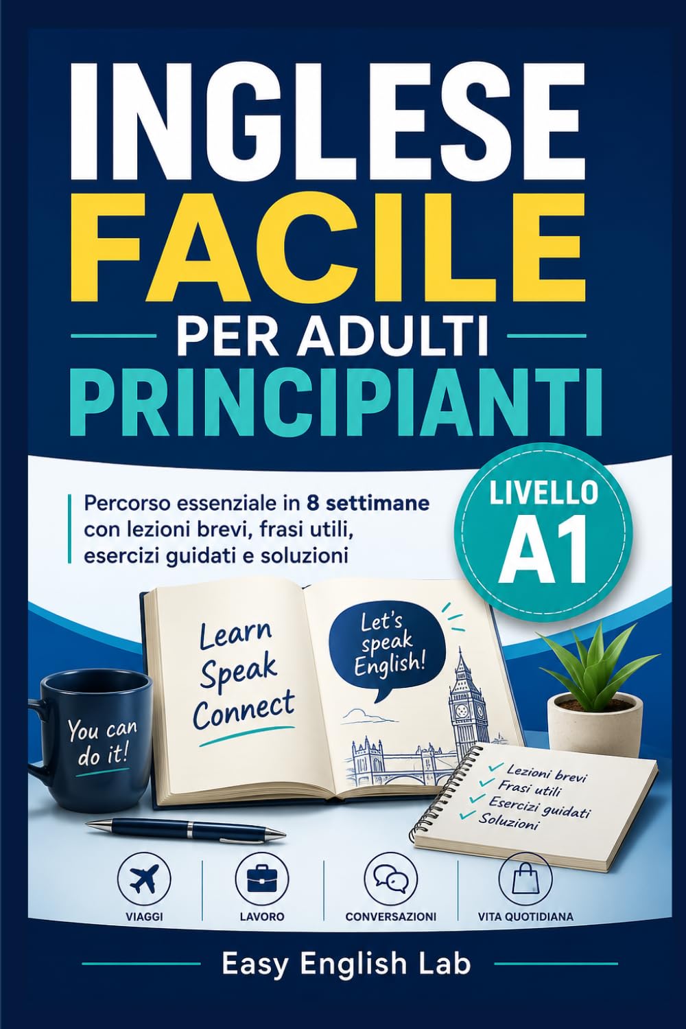 Inglese Facile per Adulti Principianti: Percorso essenziale in 8 settimane con lezioni brevi, frasi utili, esercizi guidati e soluzioni