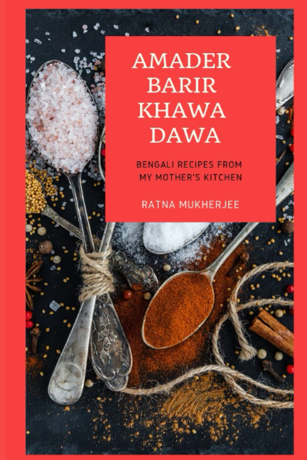 Amader Barir Khawa Dawa: Bengali Recipes From My Mother's Kitchen