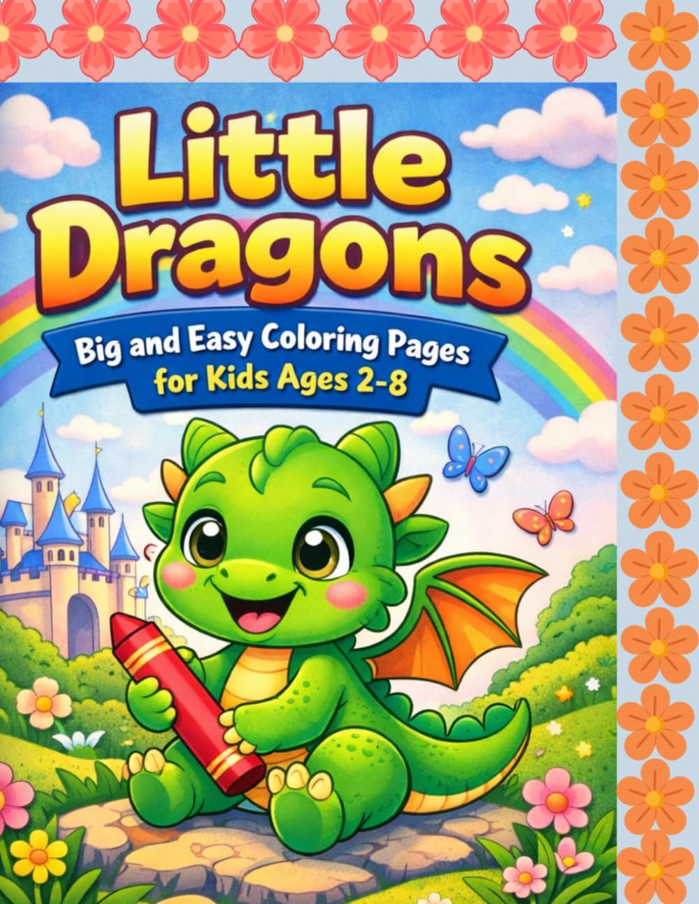 Little Dragons: Big and Easy Coloring Pages for Kids Ages 2–8: Friendly Dragons, Magical Adventures, and Fun Designs for Little Hands