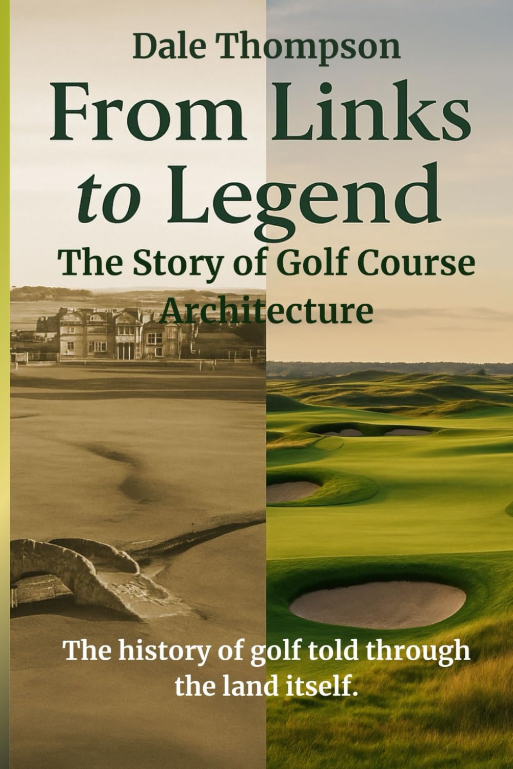 From Links to Legend - The Story of Golf Course Architecture: The History of Golf Told Through the Land Itself