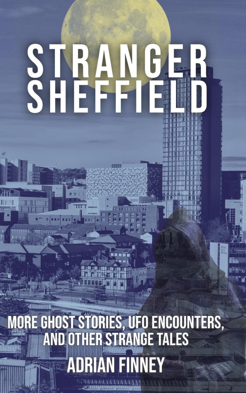 Stranger Sheffield: More Ghost Stories, UFO Encounters, & other Strange Tales (Strange Britain)